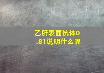 乙肝表面抗体0.81说明什么呢