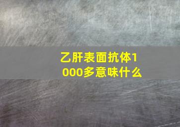 乙肝表面抗体1000多意味什么