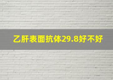 乙肝表面抗体29.8好不好