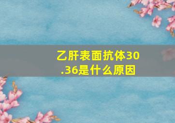 乙肝表面抗体30.36是什么原因