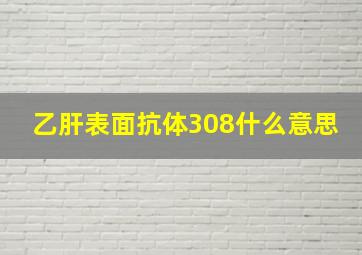 乙肝表面抗体308什么意思