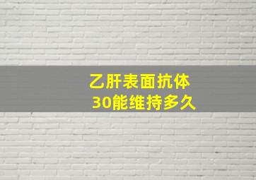 乙肝表面抗体30能维持多久