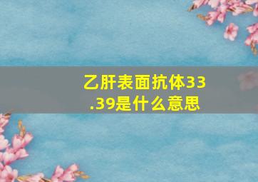 乙肝表面抗体33.39是什么意思