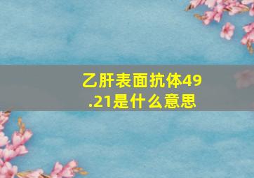 乙肝表面抗体49.21是什么意思