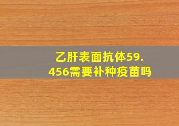 乙肝表面抗体59.456需要补种疫苗吗