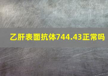 乙肝表面抗体744.43正常吗