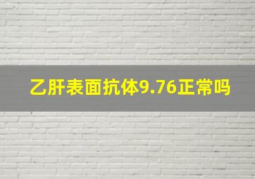 乙肝表面抗体9.76正常吗