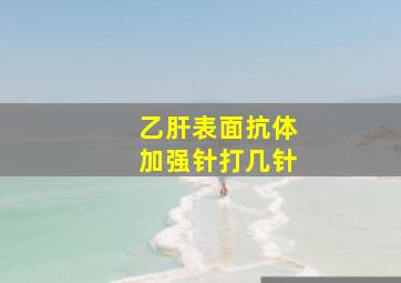 乙肝表面抗体加强针打几针