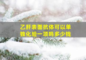 乙肝表面抗体可以单独化验一项吗多少钱