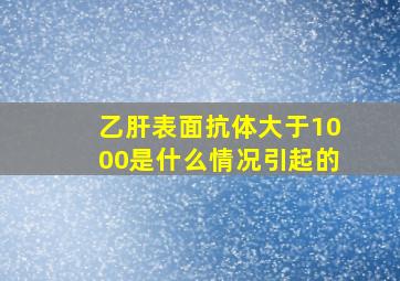 乙肝表面抗体大于1000是什么情况引起的