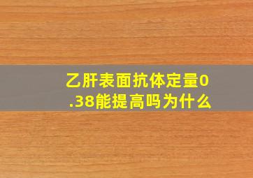 乙肝表面抗体定量0.38能提高吗为什么