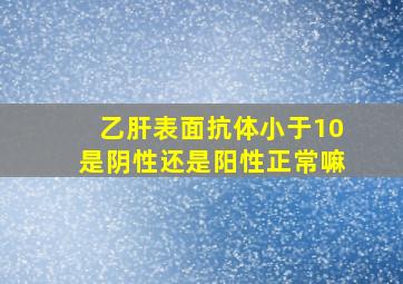 乙肝表面抗体小于10是阴性还是阳性正常嘛