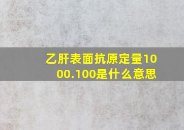 乙肝表面抗原定量1000.100是什么意思