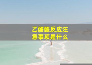 乙醛酸反应注意事项是什么