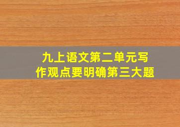 九上语文第二单元写作观点要明确第三大题