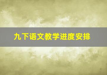 九下语文教学进度安排