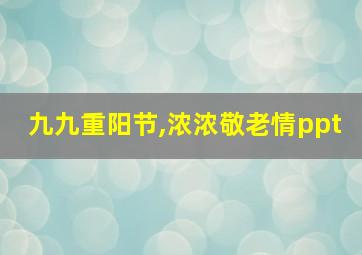 九九重阳节,浓浓敬老情ppt