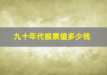 九十年代猴票值多少钱