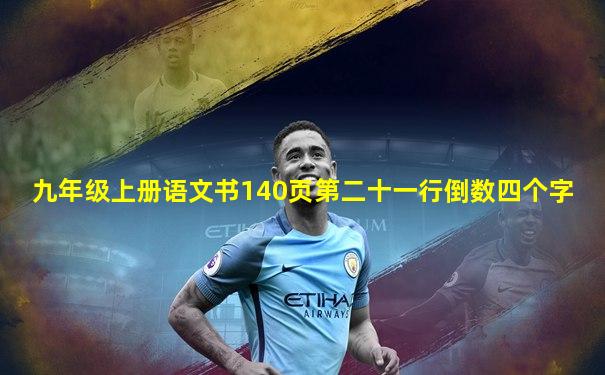 九年级上册语文书140页第二十一行倒数四个字