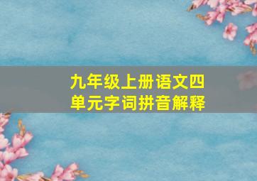 九年级上册语文四单元字词拼音解释