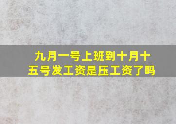 九月一号上班到十月十五号发工资是压工资了吗