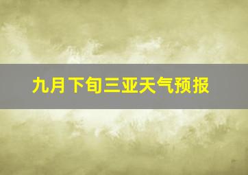 九月下旬三亚天气预报