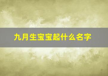 九月生宝宝起什么名字