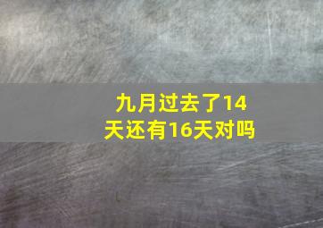 九月过去了14天还有16天对吗