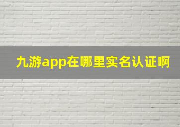 九游app在哪里实名认证啊