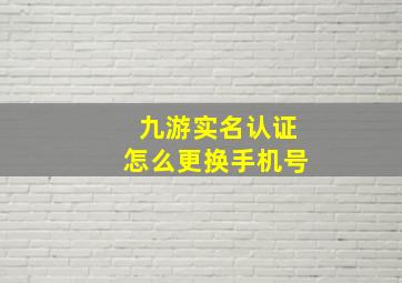 九游实名认证怎么更换手机号