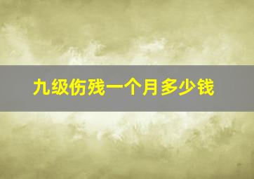 九级伤残一个月多少钱