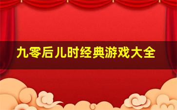 九零后儿时经典游戏大全