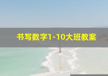 书写数字1-10大班教案