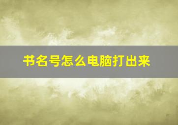 书名号怎么电脑打出来