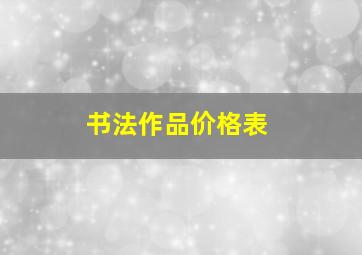 书法作品价格表