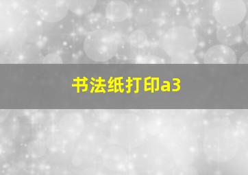 书法纸打印a3