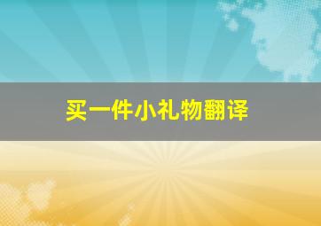 买一件小礼物翻译