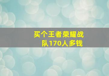 买个王者荣耀战队170人多钱