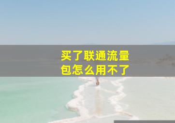 买了联通流量包怎么用不了