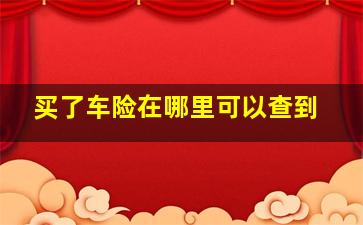 买了车险在哪里可以查到