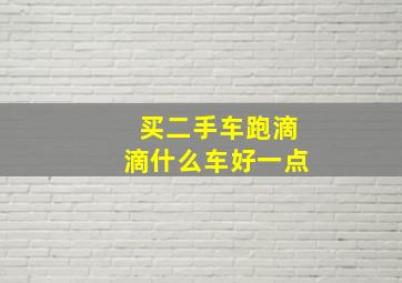 买二手车跑滴滴什么车好一点