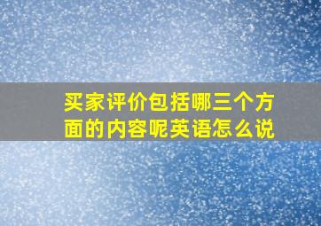 买家评价包括哪三个方面的内容呢英语怎么说