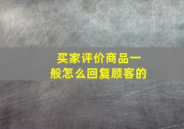 买家评价商品一般怎么回复顾客的