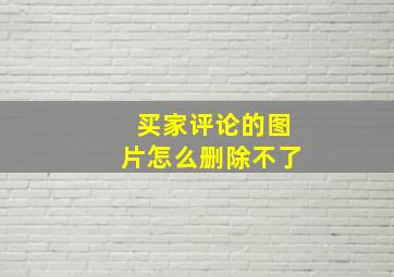 买家评论的图片怎么删除不了