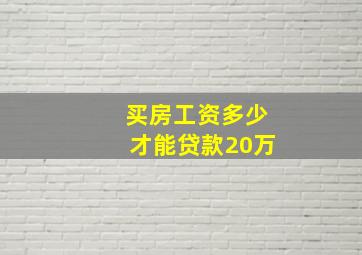 买房工资多少才能贷款20万