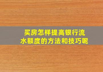 买房怎样提高银行流水额度的方法和技巧呢