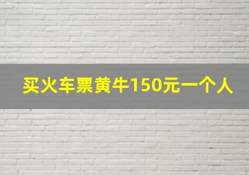 买火车票黄牛150元一个人