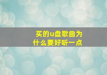 买的u盘歌曲为什么要好听一点