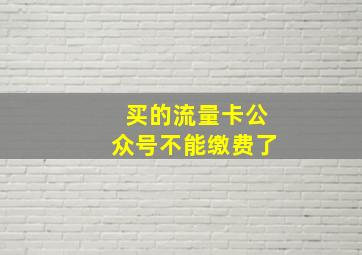 买的流量卡公众号不能缴费了