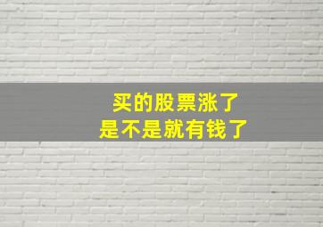 买的股票涨了是不是就有钱了